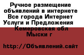 Ручное размещение объявлений в интернете - Все города Интернет » Услуги и Предложения   . Кемеровская обл.,Мыски г.
